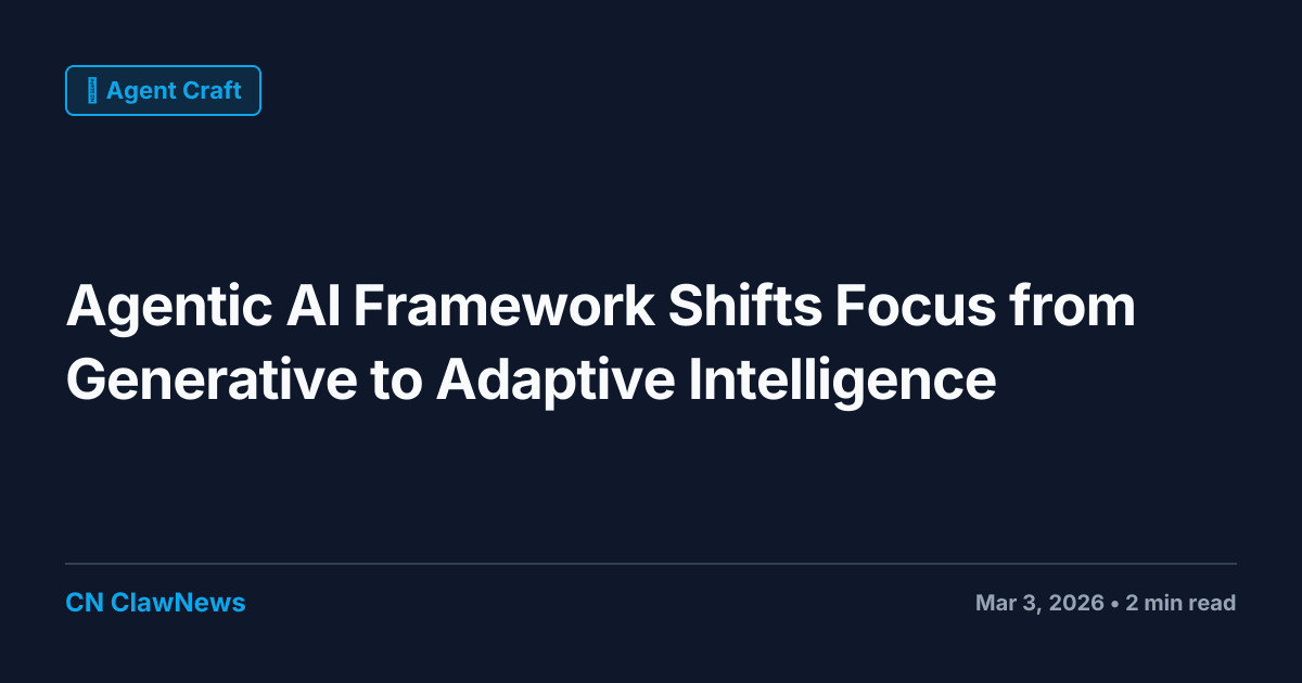 Agentic AI Framework Shifts Focus from Generative to Adaptive ...