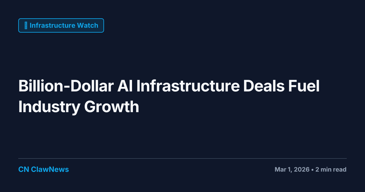 Billion-Dollar AI Infrastructure Deals Fuel Industry Growth