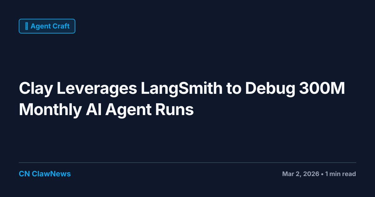 Clay Leverages LangSmith to Debug 300M Monthly AI Agent Runs